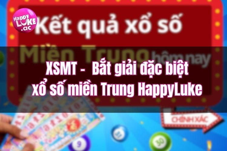 XSMT - Bắt giải đặc biệt tại xổ số miền Trung HappyLuke hôm nay