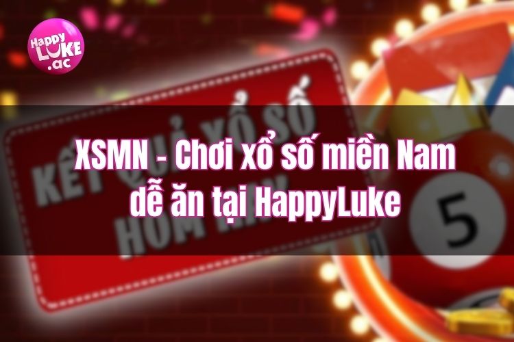XSMN - Chơi xổ số miền Nam dễ ăn, dễ trúng tại HappyLuke